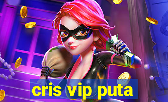 cris vip puta